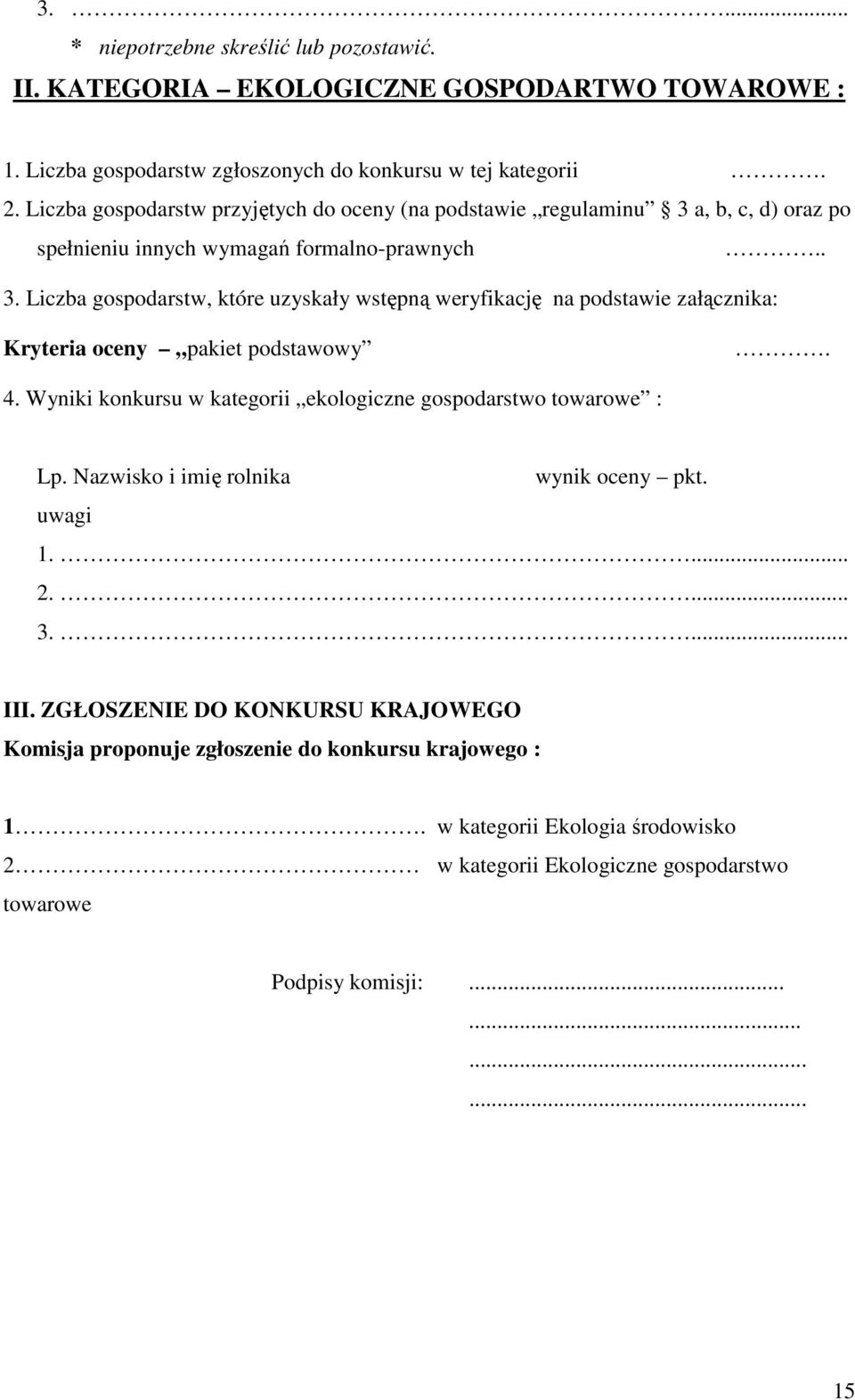 4. Wyniki konkursu w kategorii ekologiczne gospodarstwo towarowe : Lp. Nazwisko i imię rolnika wynik oceny pkt. uwagi 1.... 2.... 3.... III.