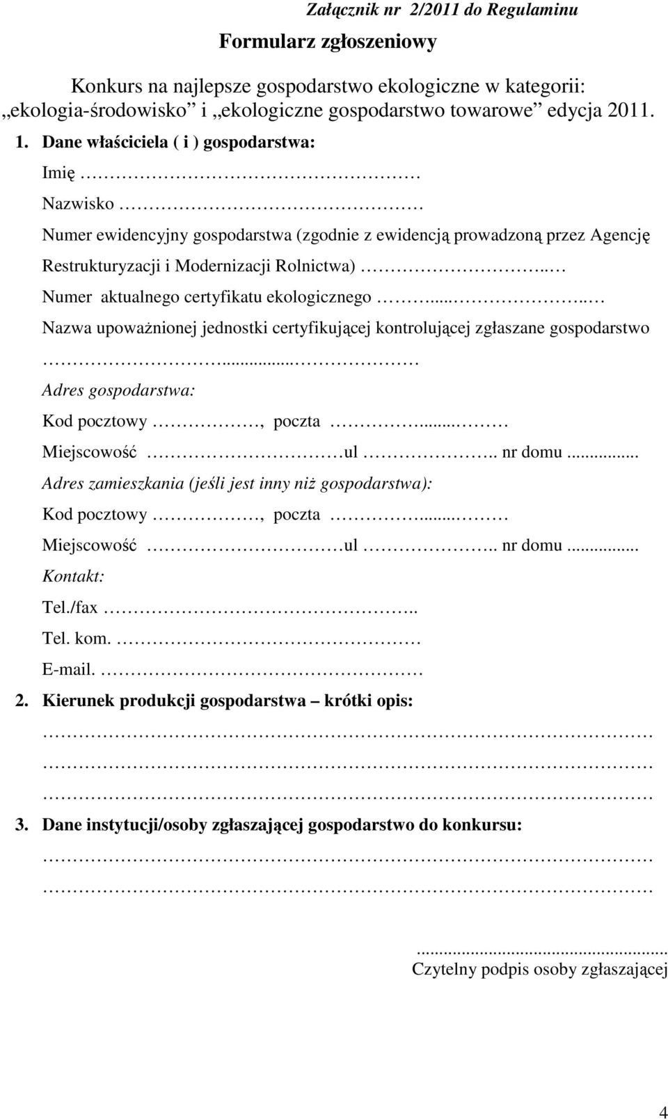 . Numer aktualnego certyfikatu ekologicznego..... Nazwa upowaŝnionej jednostki certyfikującej kontrolującej zgłaszane gospodarstwo... Adres gospodarstwa: Kod pocztowy, poczta... Miejscowość ul.