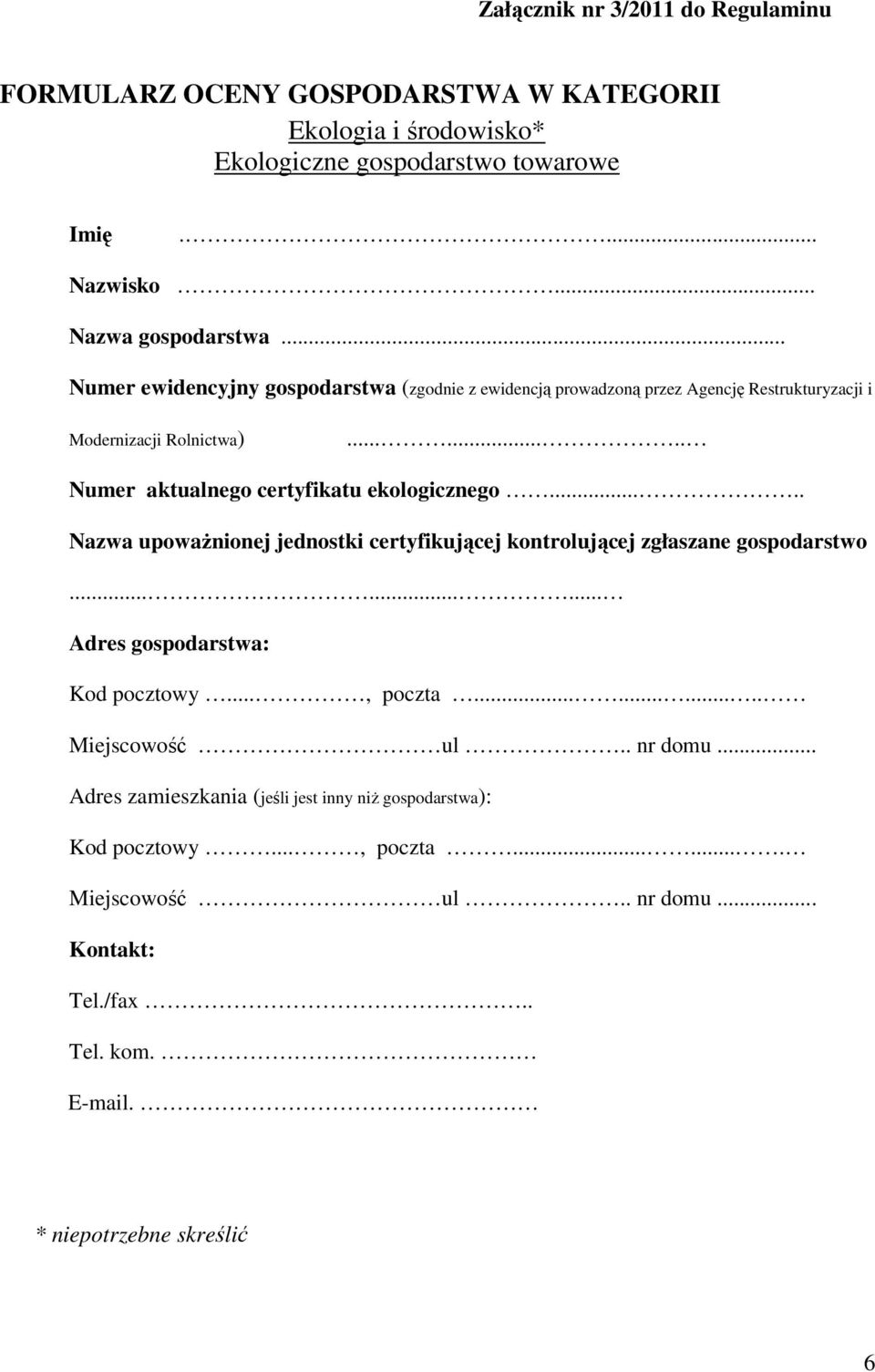 .... Nazwa upowaŝnionej jednostki certyfikującej kontrolującej zgłaszane gospodarstwo......... Adres gospodarstwa: Kod pocztowy..., poczta........... Miejscowość ul.. nr domu.