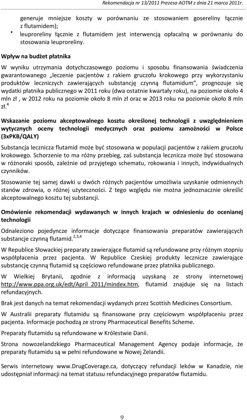 leczniczych zawierających substancję czynną flutamidum, prognozuje się wydatki płatnika publicznego w 2011 roku (dwa ostatnie kwartały roku), na poziomie około 4 mln zł, w 2012 roku na poziomie około