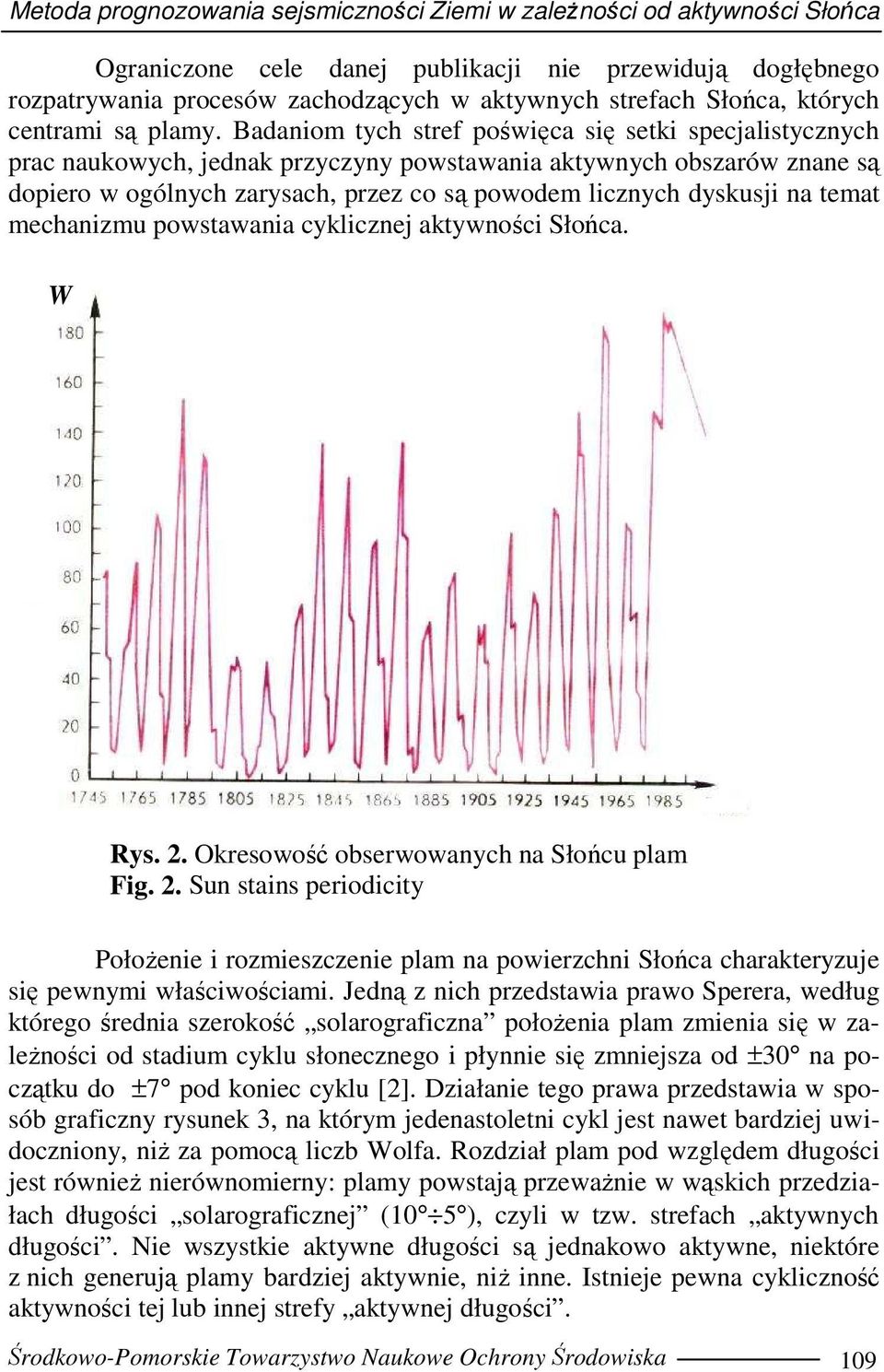 Badaniom tych stref poświęca się setki specjalistycznych prac naukowych, jednak przyczyny powstawania aktywnych obszarów znane są dopiero w ogólnych zarysach, przez co są powodem licznych dyskusji na