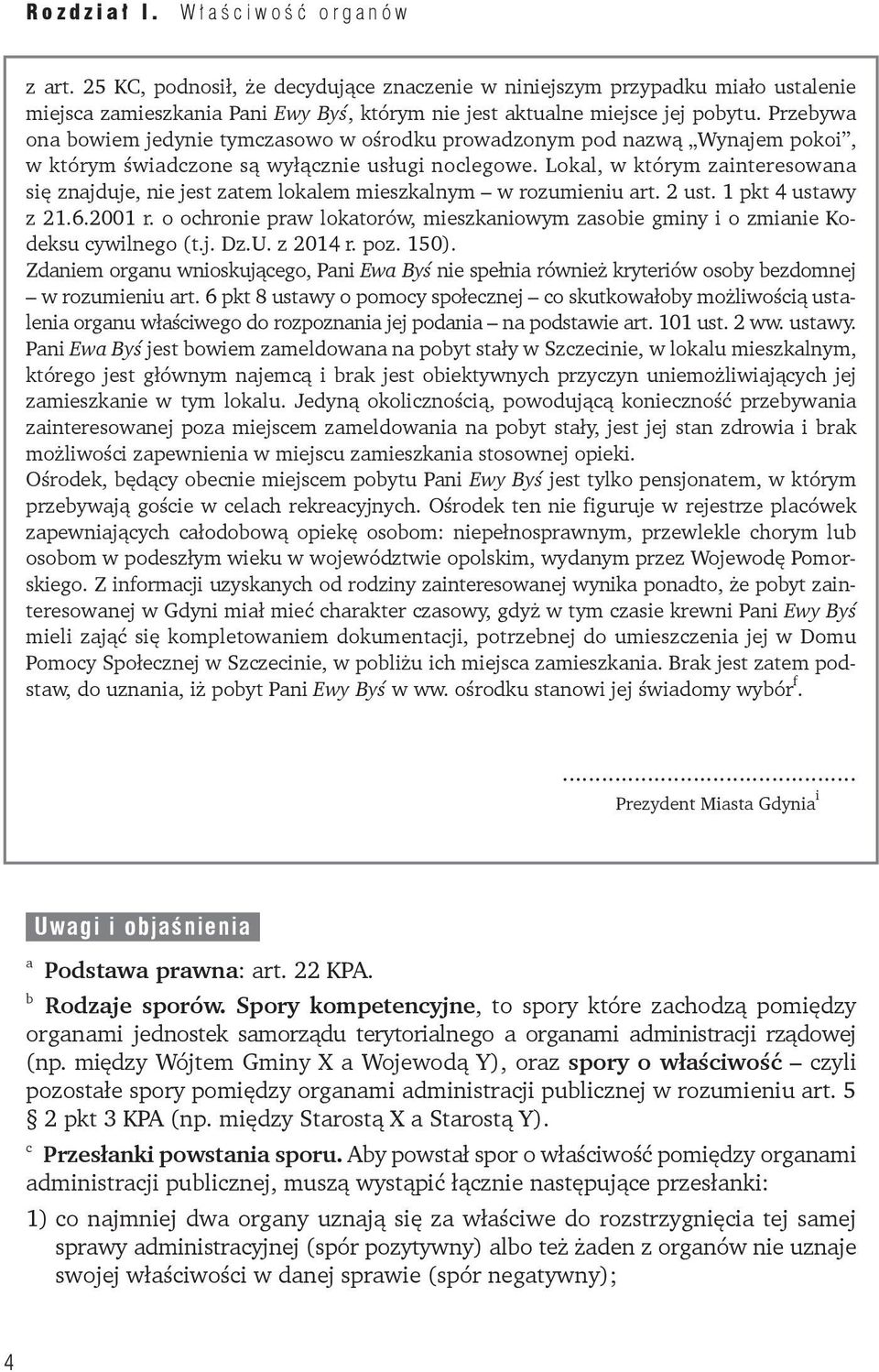 Lokal, w którym zainteresowana się znajduje, nie jest zatem lokalem mieszkalnym w rozumieniu art. 2 ust. 1 pkt 4 ustawy z 21.6.2001 r.