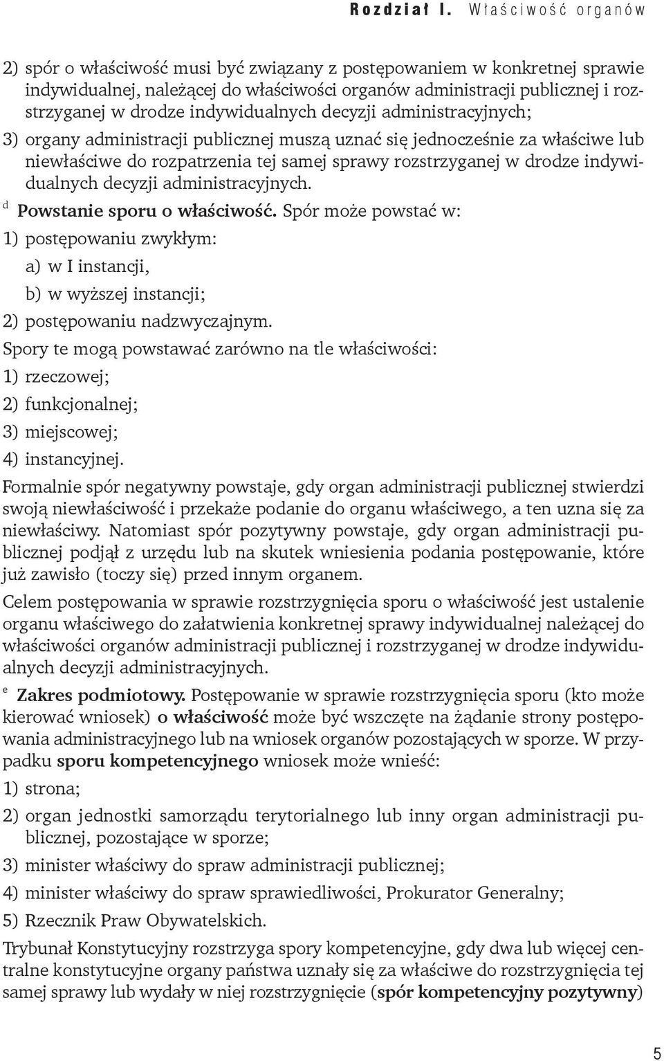 administracyjnych. d Powstanie sporu o właściwość. Spór może powstać w: 1) postępowaniu zwykłym: a) w I instancji, b) w wyższej instancji; 2) postępowaniu nadzwyczajnym.