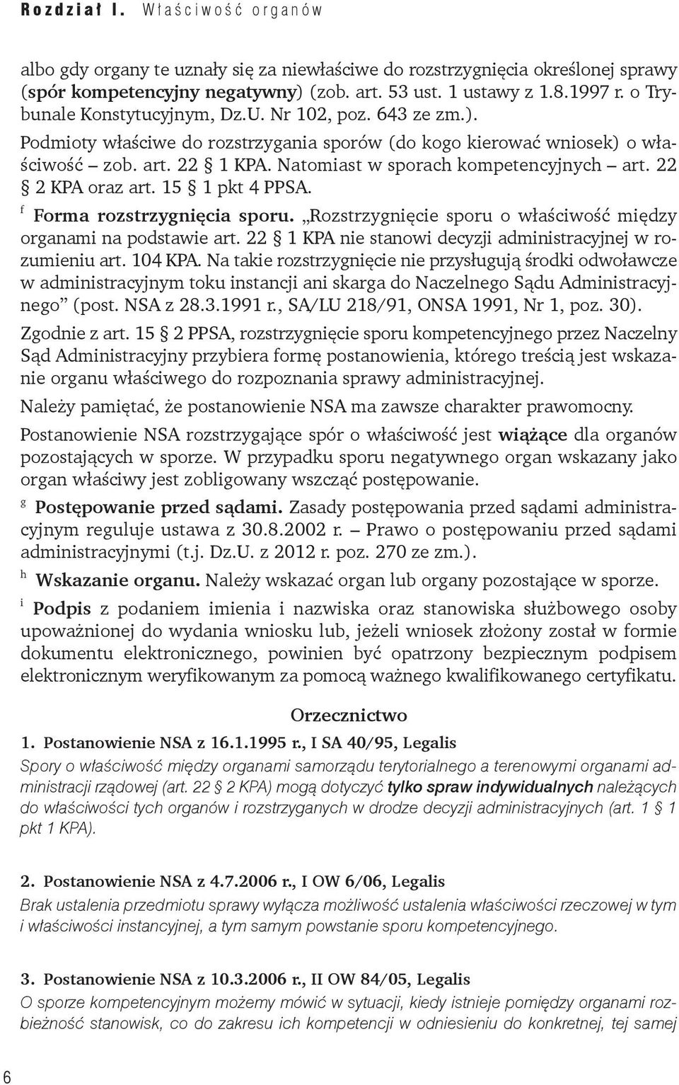 15 1 pkt 4 PPSA. f Forma rozstrzygnięcia sporu. Rozstrzygnięcie sporu o właściwość między organami na podstawie art. 22 1 KPA nie stanowi decyzji administracyjnej w rozumieniu art. 104 KPA.