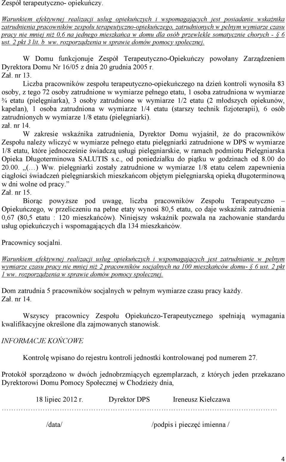 nie mniej niŝ 0,6 na jednego mieszkańca w domu dla osób przewlekle somatycznie chorych - 6 ust. 2 pkt 3 lit. b ww. rozporządzenia w sprawie domów pomocy społecznej.