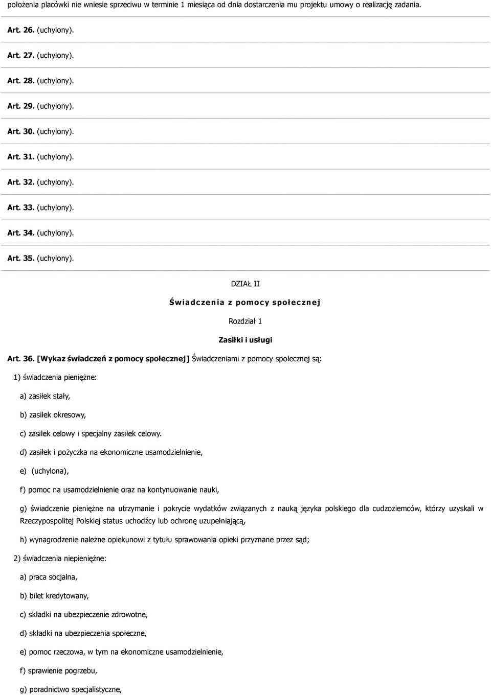 36. [Wykaz świadczeń z pomocy społecznej] Świadczeniami z pomocy społecznej są: 1) świadczenia pieniężne: a) zasiłek stały, b) zasiłek okresowy, c) zasiłek celowy i specjalny zasiłek celowy.