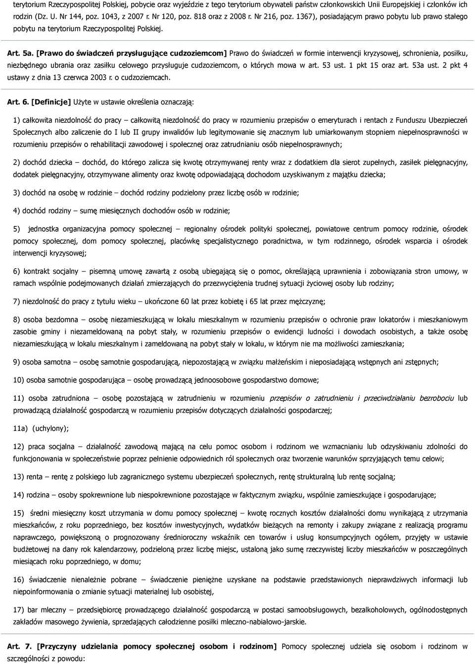 [Prawo do świadczeń przysługujące cudzoziemcom] Prawo do świadczeń w formie interwencji kryzysowej, schronienia, posiłku, niezbędnego ubrania oraz zasiłku celowego przysługuje cudzoziemcom, o których