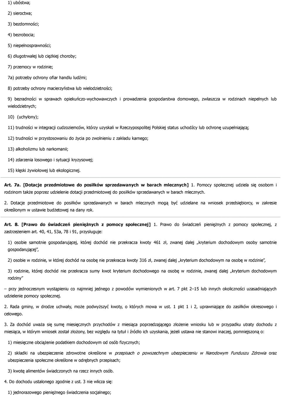 11) trudności w integracji cudzoziemców, którzy uzyskali w Rzeczypospolitej Polskiej status uchodźcy lub ochronę uzupełniającą; 12) trudności w przystosowaniu do życia po zwolnieniu z zakładu