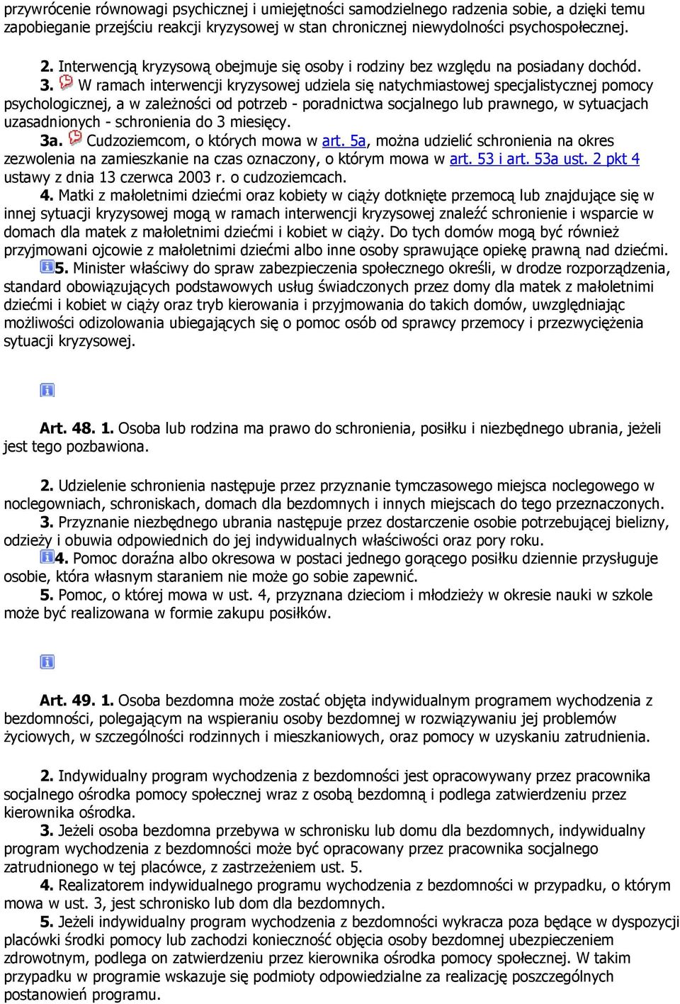 W ramach interwencji kryzysowej udziela się natychmiastowej specjalistycznej pomocy psychologicznej, a w zaleŝności od potrzeb - poradnictwa socjalnego lub prawnego, w sytuacjach uzasadnionych -