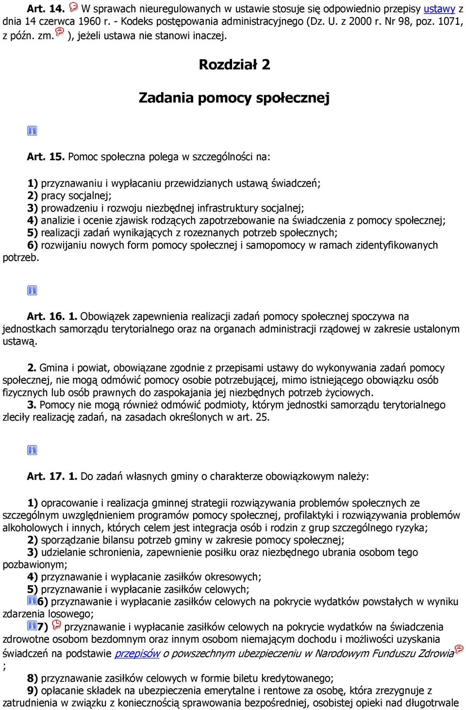 Pomoc społeczna polega w szczególności na: 1) przyznawaniu i wypłacaniu przewidzianych ustawą świadczeń; 2) pracy socjalnej; 3) prowadzeniu i rozwoju niezbędnej infrastruktury socjalnej; 4) analizie