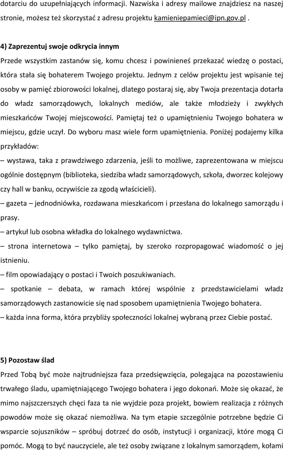 Jednym z celów projektu jest wpisanie tej osoby w pamięć zbiorowości lokalnej, dlatego postaraj się, aby Twoja prezentacja dotarła do władz samorządowych, lokalnych mediów, ale także młodzieży i