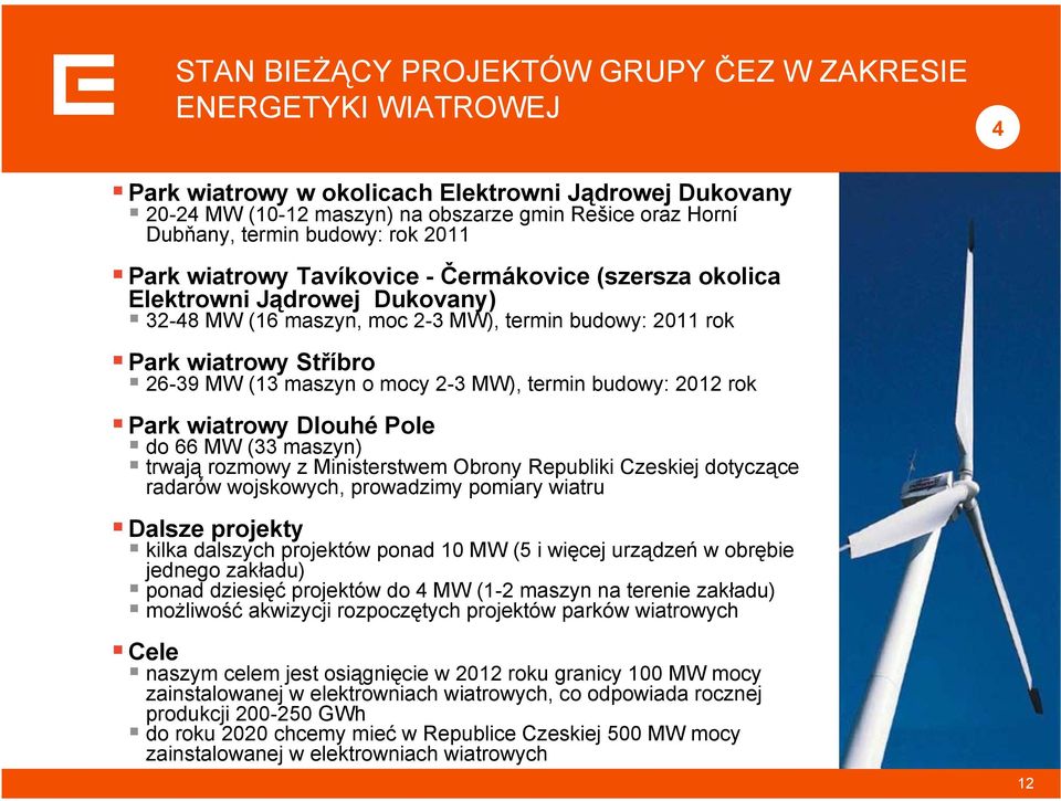 maszyn o mocy 2-3 MW), termin budowy: 2012 rok Park wiatrowy Dlouhé Pole do 66 MW (33 maszyn) trwają rozmowy z Ministerstwem Obrony Republiki Czeskiej dotyczące radarów wojskowych, prowadzimy pomiary