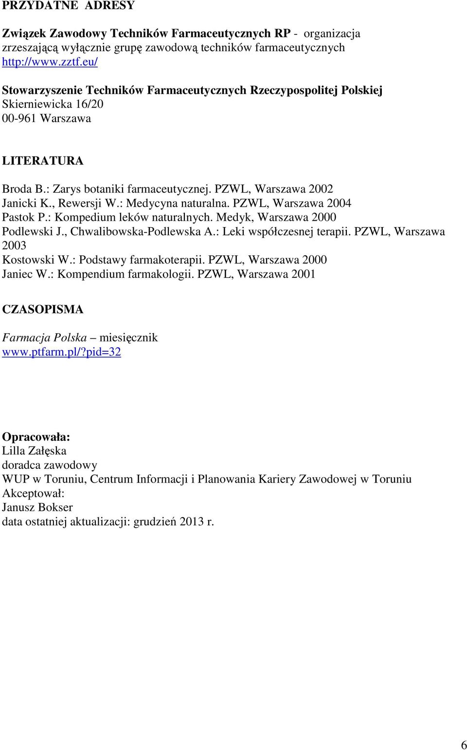 , Rewersji W.: Medycyna naturalna. PZWL, Warszawa 2004 Pastok P.: Kompedium leków naturalnych. Medyk, Warszawa 2000 Podlewski J., Chwalibowska-Podlewska A.: Leki współczesnej terapii.