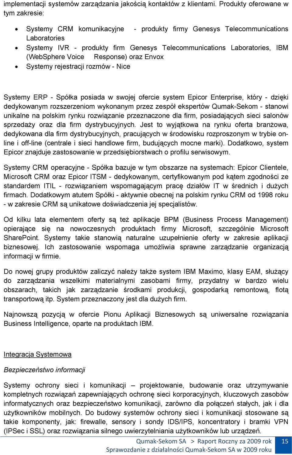 (WebSphere Voice Response) oraz Envox Systemy rejestracji rozmów - Nice Systemy ERP - Spółka posiada w swojej ofercie system Epicor Enterprise, który - dzięki dedykowanym rozszerzeniom wykonanym