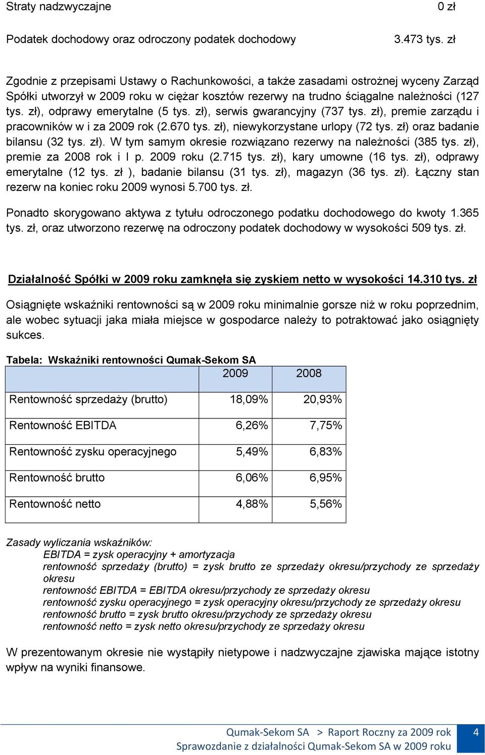 zł), odprawy emerytalne (5 tys. zł), serwis gwarancyjny (737 tys. zł), premie zarządu i pracowników w i za 2009 rok (2.670 tys. zł), niewykorzystane urlopy (72 tys. zł) oraz badanie bilansu (32 tys.