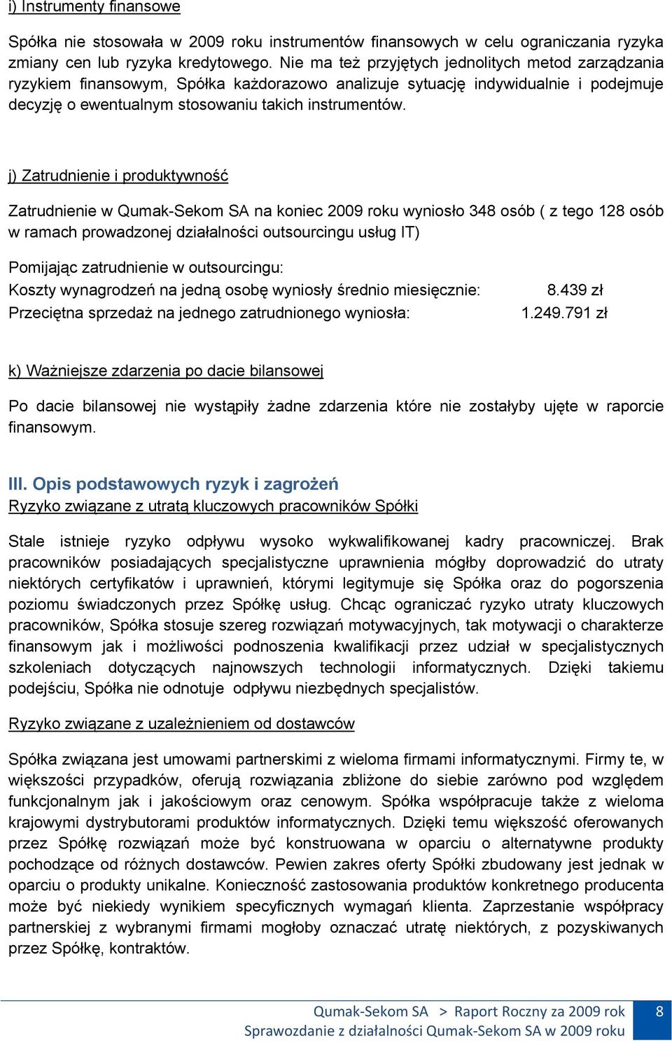 j) Zatrudnienie i produktywność Zatrudnienie w Qumak-Sekom SA na koniec 2009 roku wyniosło 348 osób ( z tego 128 osób w ramach prowadzonej działalności outsourcingu usług IT) Pomijając zatrudnienie w