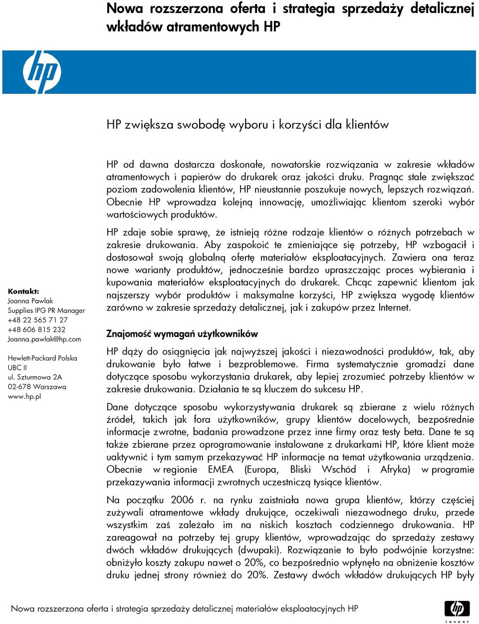 Obecnie HP wprowadza kolejną innowację, umożliwiając klientom szeroki wybór wartościowych produktów. Kontakt: Joanna Pawlak Supplies IPG PR Manager +48 22 565 71 27 +48 606 815 232 Joanna.pawlak@hp.