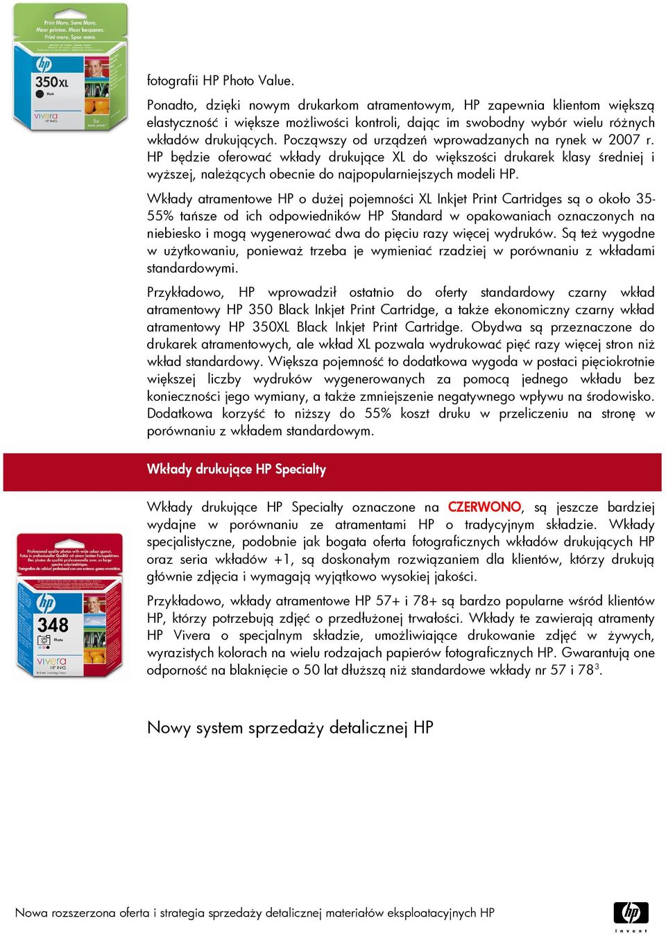 Począwszy od urządzeń wprowadzanych na rynek w 2007 r. HP będzie oferować wkłady drukujące XL do większości drukarek klasy średniej i wyższej, należących obecnie do najpopularniejszych modeli HP.