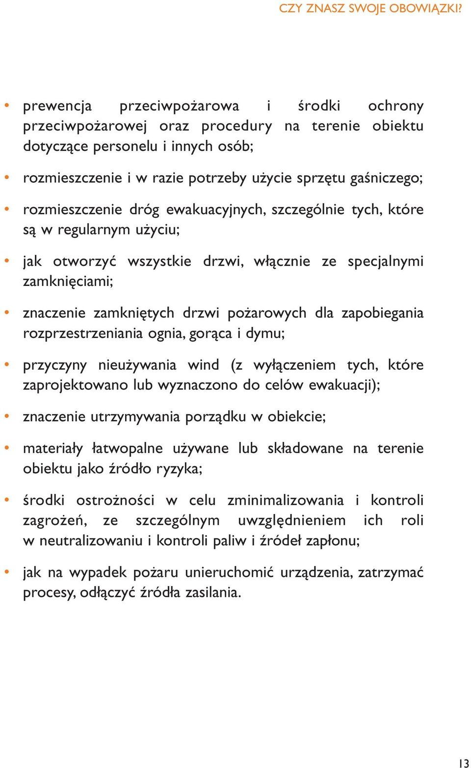 rozmieszczenie dróg ewakuacyjnych, szczególnie tych, które są w regularnym użyciu; jak otworzyć wszystkie drzwi, włącznie ze specjalnymi zamknięciami; znaczenie zamkniętych drzwi pożarowych dla