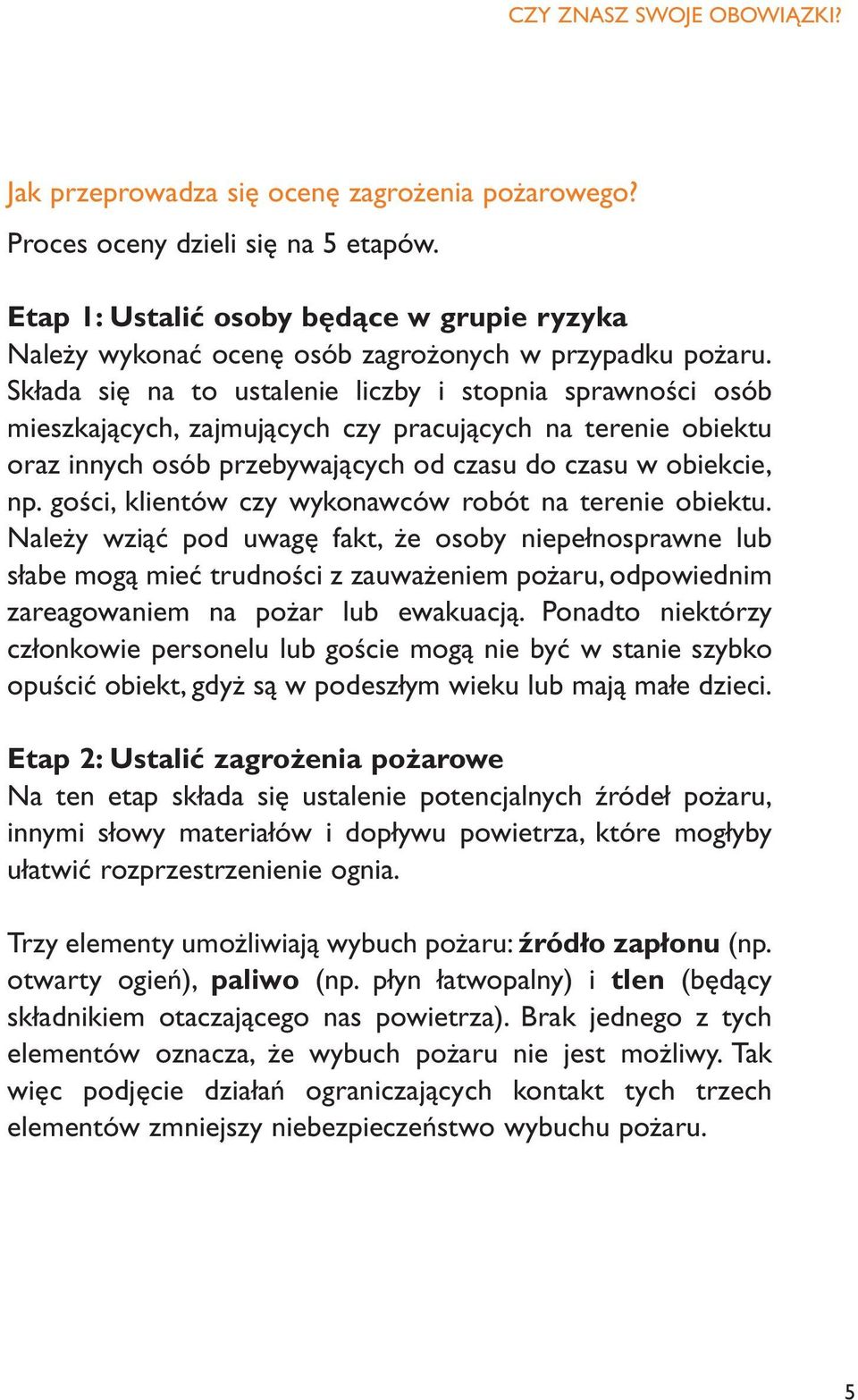 Składa się na to ustalenie liczby i stopnia sprawności osób mieszkających, zajmujących czy pracujących na terenie obiektu oraz innych osób przebywających od czasu do czasu w obiekcie, np.