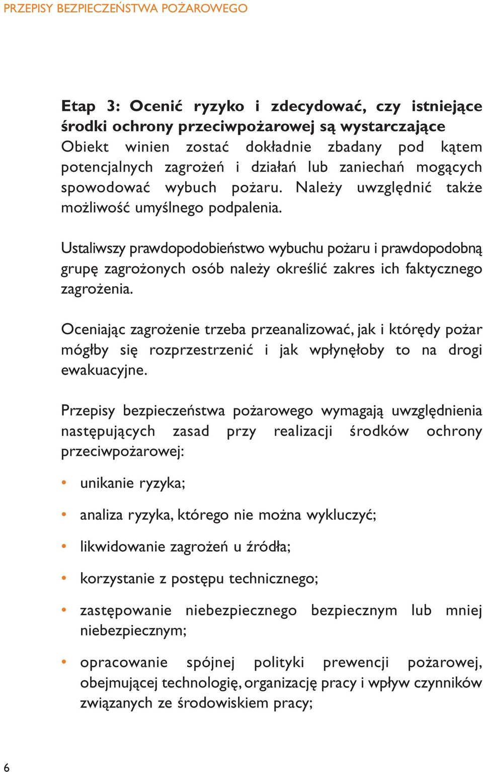 Ustaliwszy prawdopodobieństwo wybuchu pożaru i prawdopodobną grupę zagrożonych osób należy określić zakres ich faktycznego zagrożenia.