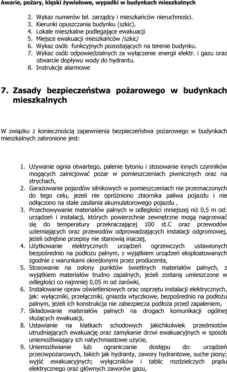 Zasady bezpieczeństwa pożarowego w budynkach mieszkalnych W związku z koniecznością zapewnienia bezpieczeństwa pożarowego w budynkach mieszkalnych zabronione jest: 1.