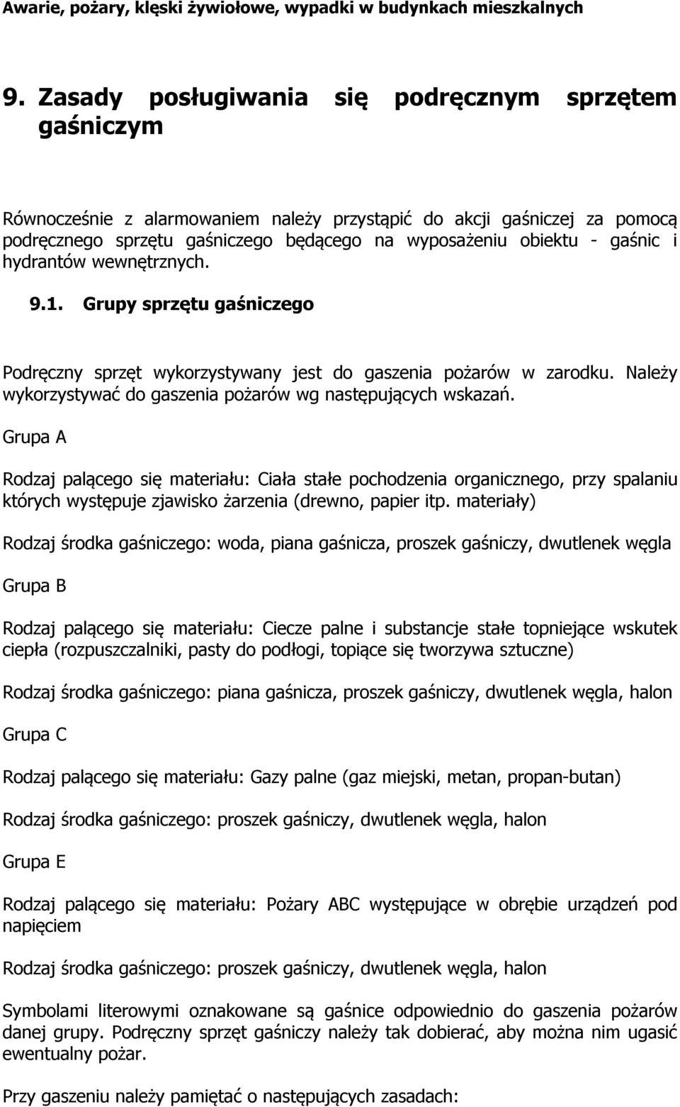 Grupa A Rodzaj palącego się materiału: Ciała stałe pochodzenia organicznego, przy spalaniu których występuje zjawisko żarzenia (drewno, papier itp.