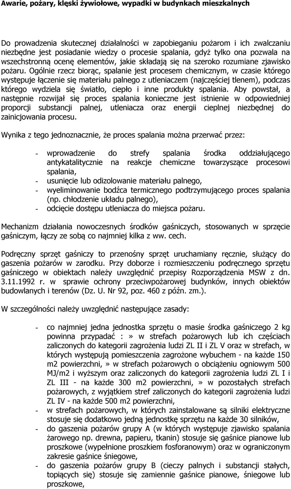 Ogólnie rzecz biorąc, spalanie jest procesem chemicznym, w czasie którego występuje łączenie się materiału palnego z utleniaczem (najczęściej tlenem), podczas którego wydziela się światło, ciepło i