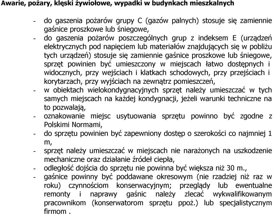 klatkach schodowych, przy przejściach i korytarzach, przy wyjściach na zewnątrz pomieszczeń, - w obiektach wielokondygnacyjnych sprzęt należy umieszczać w tych samych miejscach na każdej kondygnacji,