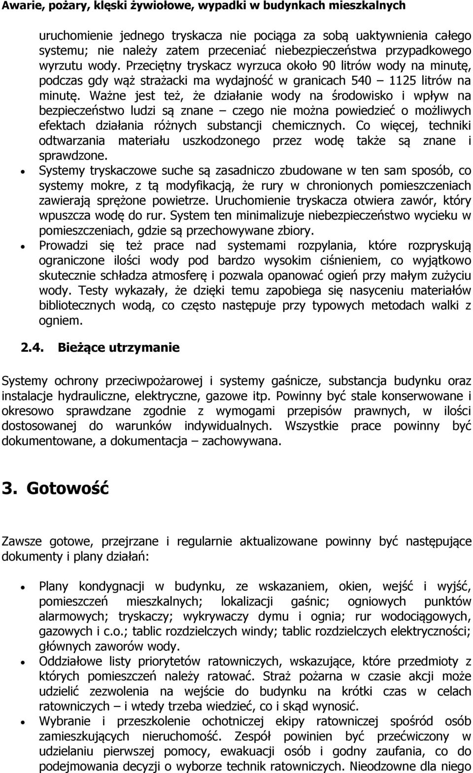 Ważne jest też, że działanie wody na środowisko i wpływ na bezpieczeństwo ludzi są znane czego nie można powiedzieć o możliwych efektach działania różnych substancji chemicznych.