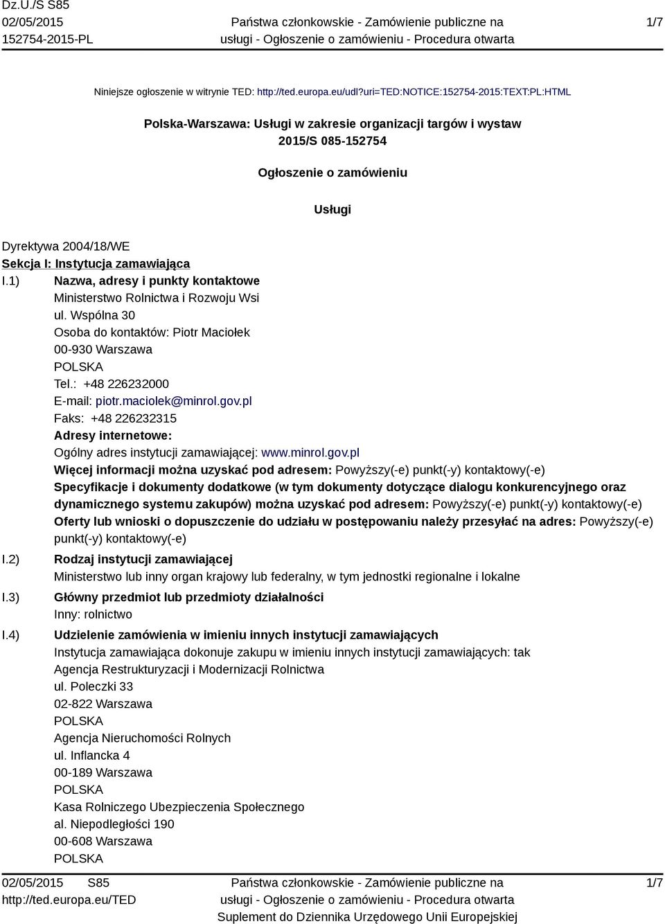 zamawiająca I.1) Nazwa, adresy i punkty kontaktowe Ministerstwo Rolnictwa i Rozwoju Wsi ul. Wspólna 30 Osoba do kontaktów: Piotr Maciołek 00-930 Warszawa Tel.: +48 226232000 E-mail: piotr.