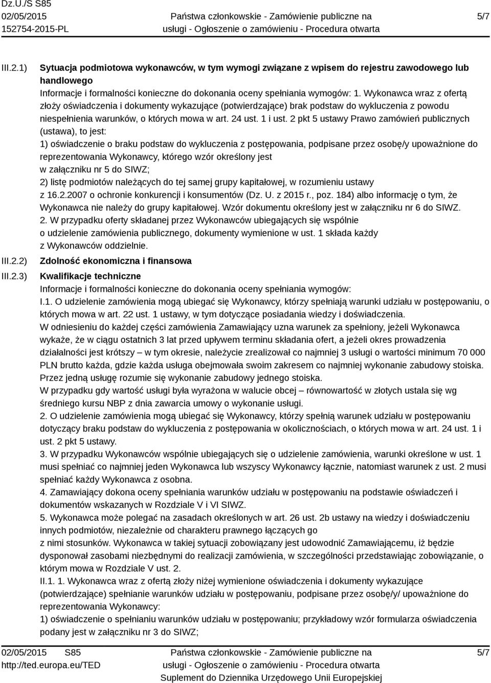 2 pkt 5 ustawy Prawo zamówień publicznych (ustawa), to jest: 1) oświadczenie o braku podstaw do wykluczenia z postępowania, podpisane przez osobę/y upoważnione do reprezentowania Wykonawcy, którego