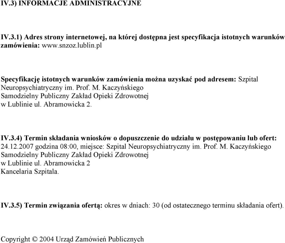 Abramowicka 2. IV.3.4) Termin składania wniosków o dopuszczenie do udziału w postępowaniu lub ofert: 24.12.2007 godzina 08:00, miejsce: Szpital Neuropsychiatryczny im. Prof. M.