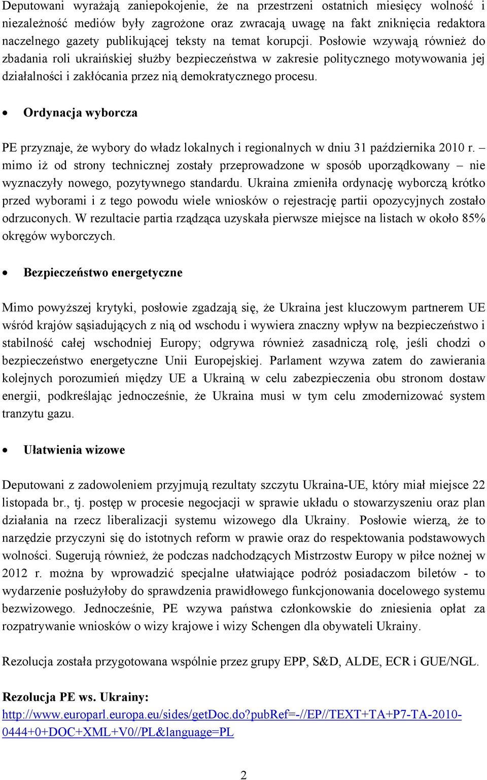 Posłowie wzywają również do zbadania roli ukraińskiej służby bezpieczeństwa w zakresie politycznego motywowania jej działalności i zakłócania przez nią demokratycznego procesu.