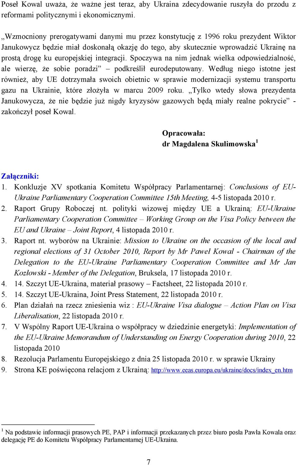 integracji. Spoczywa na nim jednak wielka odpowiedzialność, ale wierzę, że sobie poradzi podkreślił eurodeputowany.