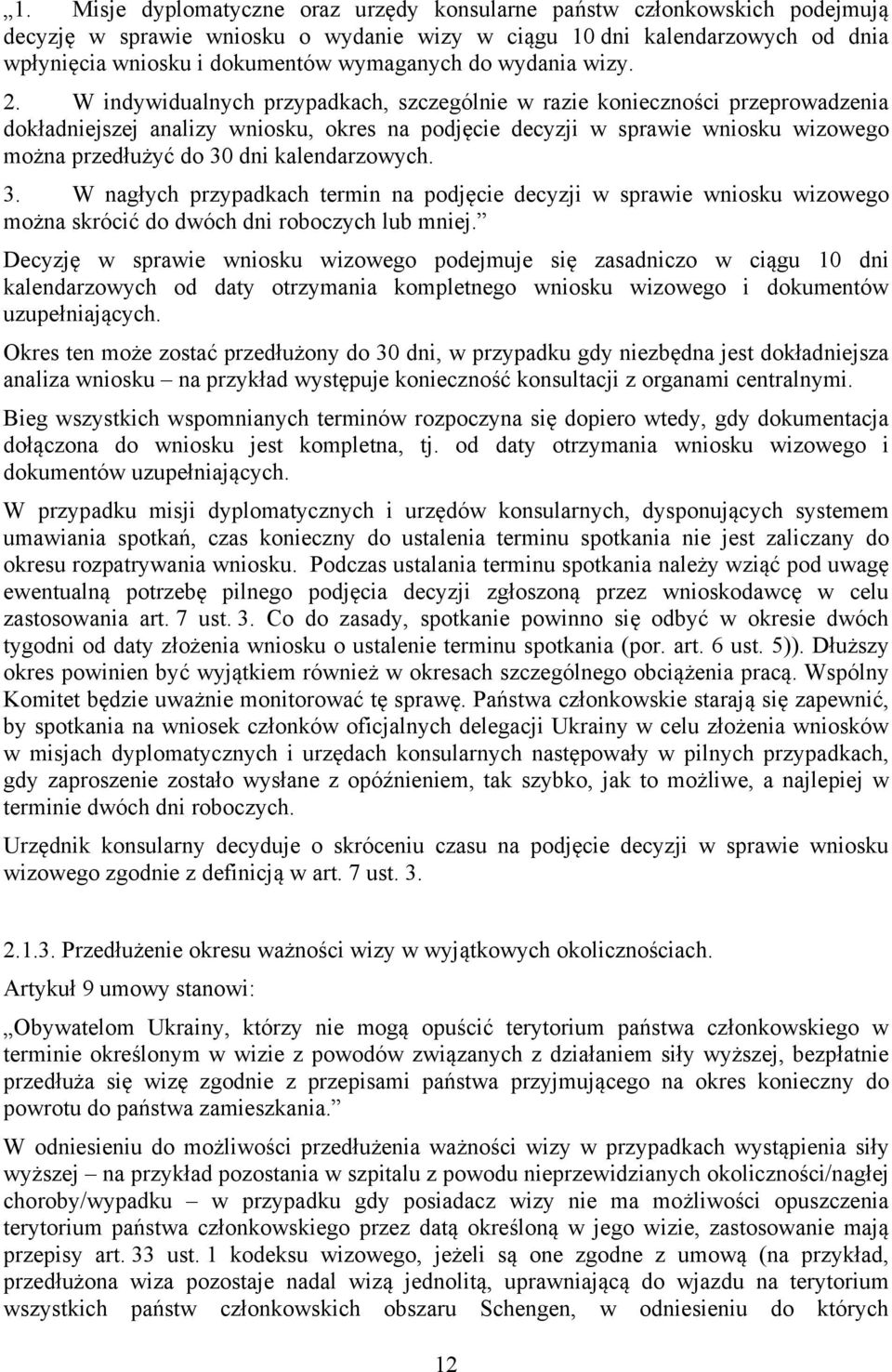 W indywidualnych przypadkach, szczególnie w razie konieczności przeprowadzenia dokładniejszej analizy wniosku, okres na podjęcie decyzji w sprawie wniosku wizowego można przedłużyć do 30 dni