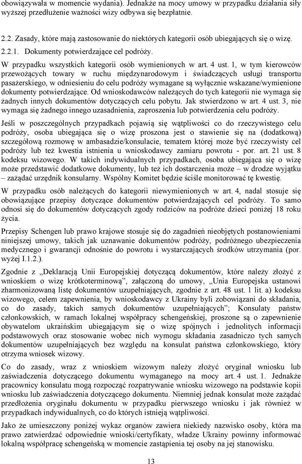 1, w tym kierowców przewożących towary w ruchu międzynarodowym i świadczących usługi transportu pasażerskiego, w odniesieniu do celu podróży wymagane są wyłącznie wskazane/wymienione dokumenty