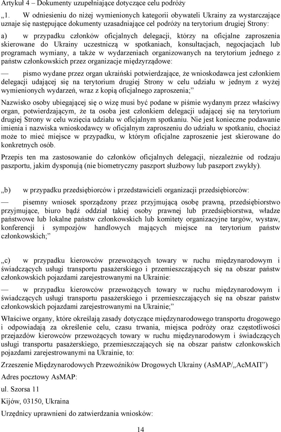 oficjalnych delegacji, którzy na oficjalne zaproszenia skierowane do Ukrainy uczestniczą w spotkaniach, konsultacjach, negocjacjach lub programach wymiany, a także w wydarzeniach organizowanych na