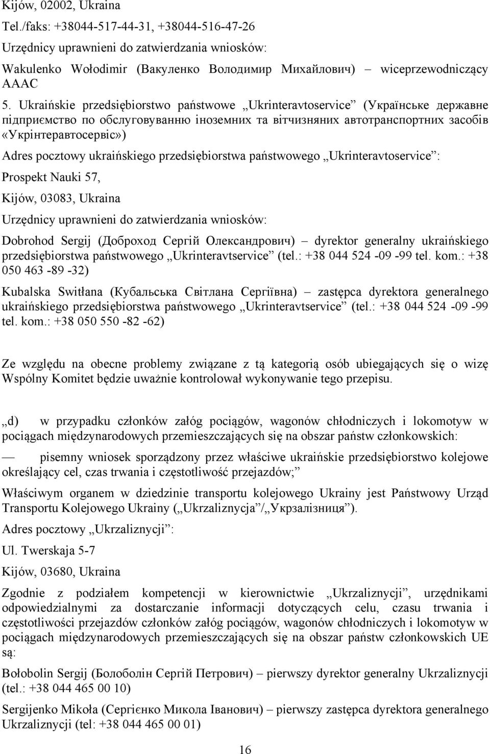 ukraińskiego przedsiębiorstwa państwowego Ukrinteravtoservice : Prospekt Nauki 57, Kijów, 03083, Ukraina Urzędnicy uprawnieni do zatwierdzania wniosków: Dobrohod Sergij (Доброход Сергій