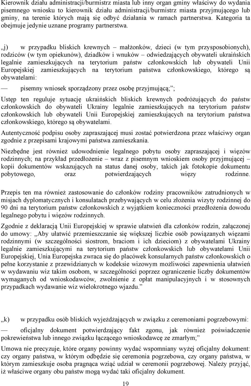 j) w przypadku bliskich krewnych małżonków, dzieci (w tym przysposobionych), rodziców (w tym opiekunów), dziadków i wnuków odwiedzających obywateli ukraińskich legalnie zamieszkujących na terytorium