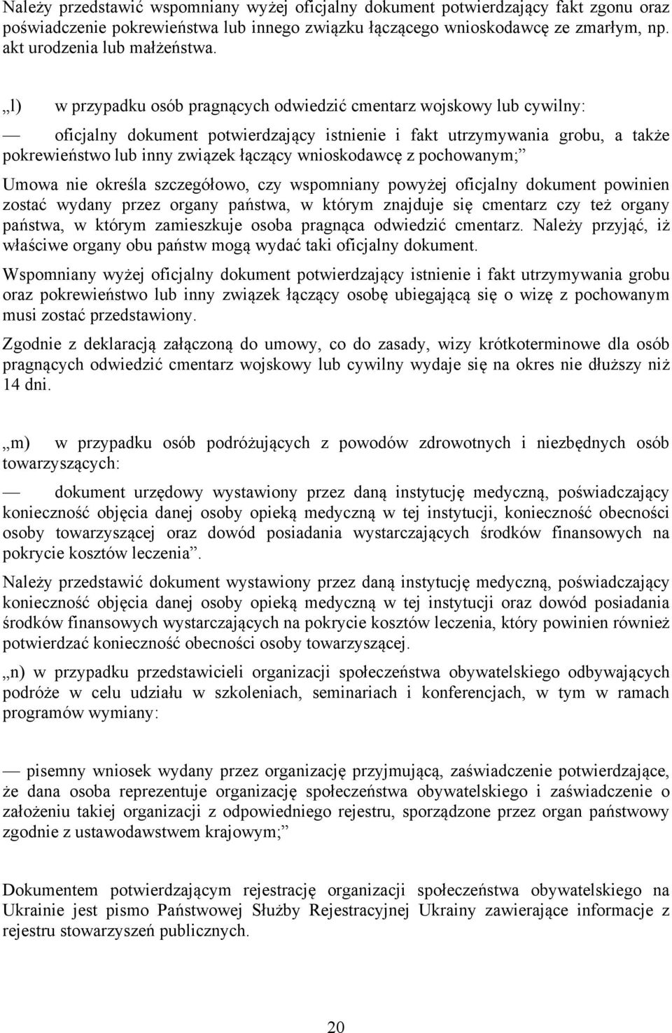 l) w przypadku osób pragnących odwiedzić cmentarz wojskowy lub cywilny: oficjalny dokument potwierdzający istnienie i fakt utrzymywania grobu, a także pokrewieństwo lub inny związek łączący