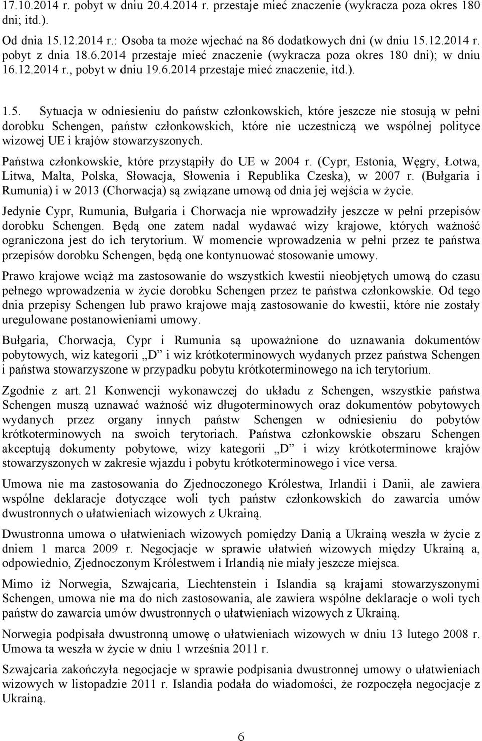 Sytuacja w odniesieniu do państw członkowskich, które jeszcze nie stosują w pełni dorobku Schengen, państw członkowskich, które nie uczestniczą we wspólnej polityce wizowej UE i krajów