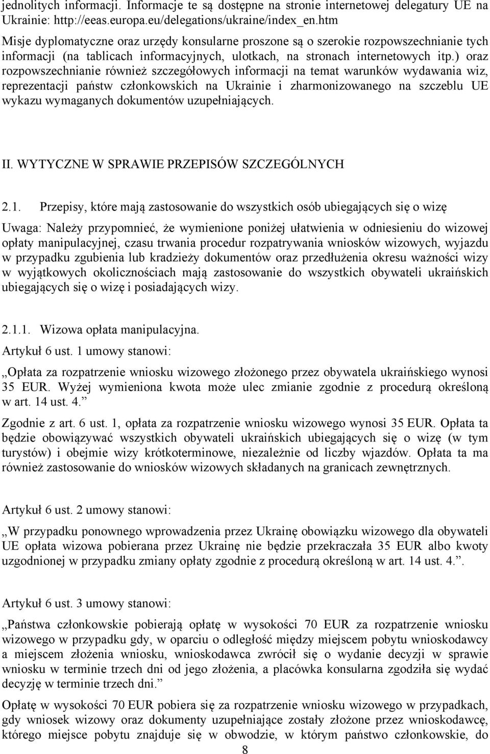 ) oraz rozpowszechnianie również szczegółowych informacji na temat warunków wydawania wiz, reprezentacji państw członkowskich na Ukrainie i zharmonizowanego na szczeblu UE wykazu wymaganych