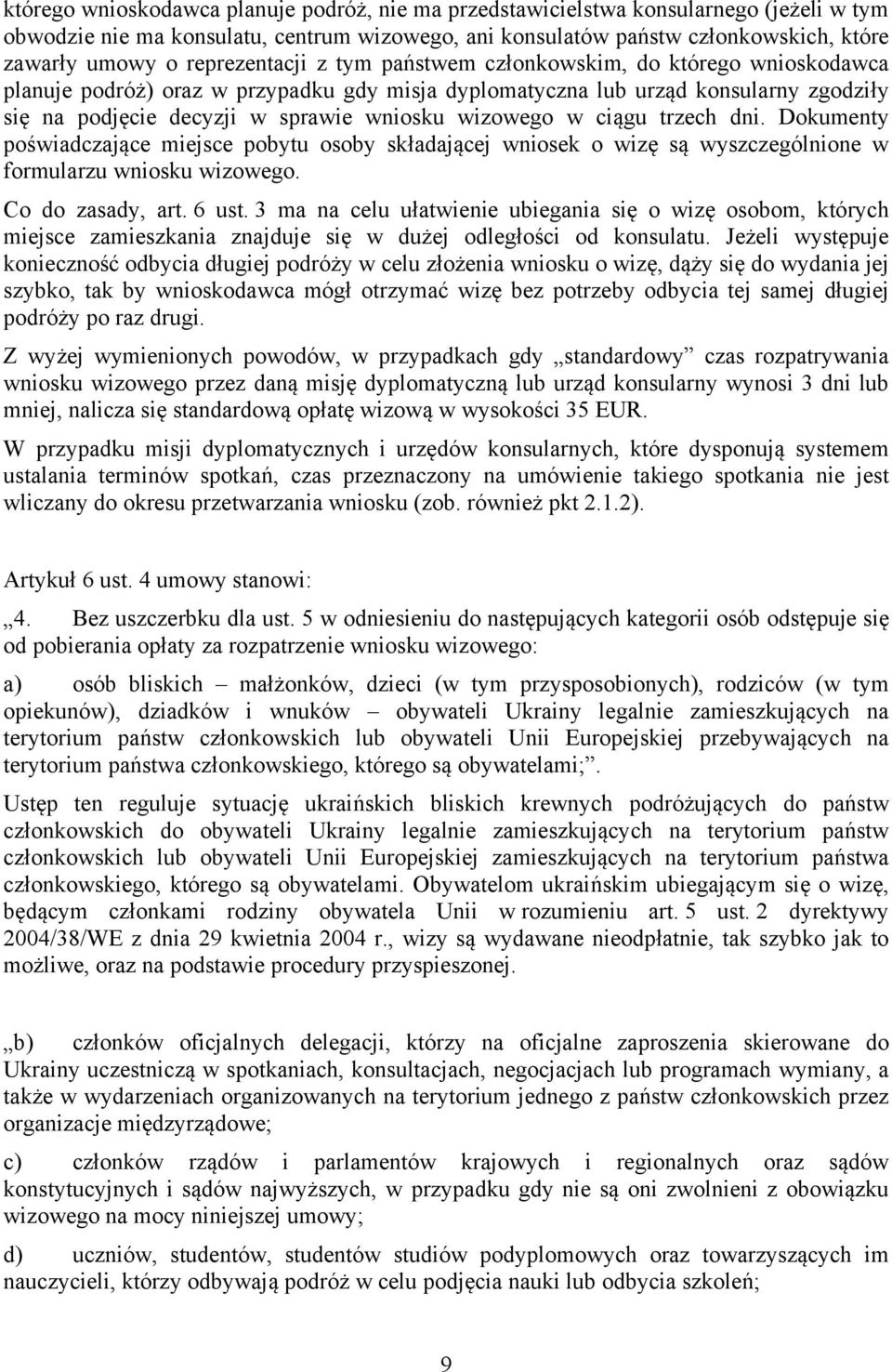 wizowego w ciągu trzech dni. Dokumenty poświadczające miejsce pobytu osoby składającej wniosek o wizę są wyszczególnione w formularzu wniosku wizowego. Co do zasady, art. 6 ust.