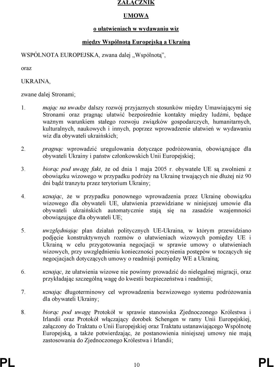 gospodarczych, humanitarnych, kulturalnych, naukowych i innych, poprzez wprowadzenie ułatwień w wydawaniu wiz dla obywateli ukraińskich; 2.