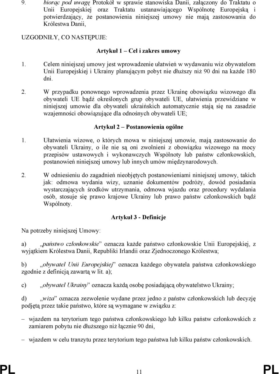 Celem niniejszej umowy jest wprowadzenie ułatwień w wydawaniu wiz obywatelom Unii Europejskiej i Ukrainy planującym pobyt nie dłuższy niż 90 dni na każde 180 dni. 2.