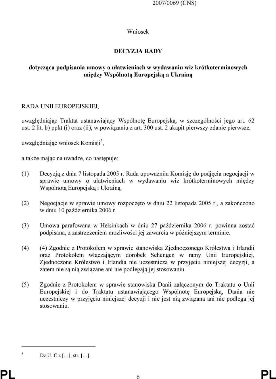 2 akapit pierwszy zdanie pierwsze, uwzględniając wniosek Komisji 3, a także mając na uwadze, co następuje: (1) Decyzją z dnia 7 listopada 2005 r.