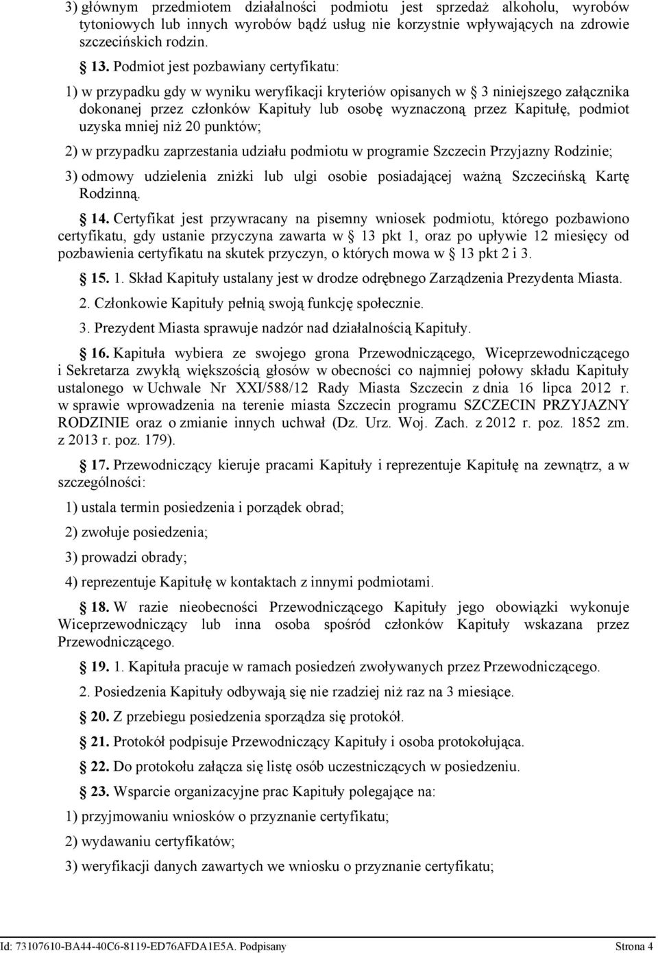 podmiot uzyska mniej niż 20 punktów; 2) w przypadku zaprzestania udziału podmiotu w programie Szczecin Przyjazny Rodzinie; 3) odmowy udzielenia zniżki lub ulgi osobie posiadającej ważną Szczecińską