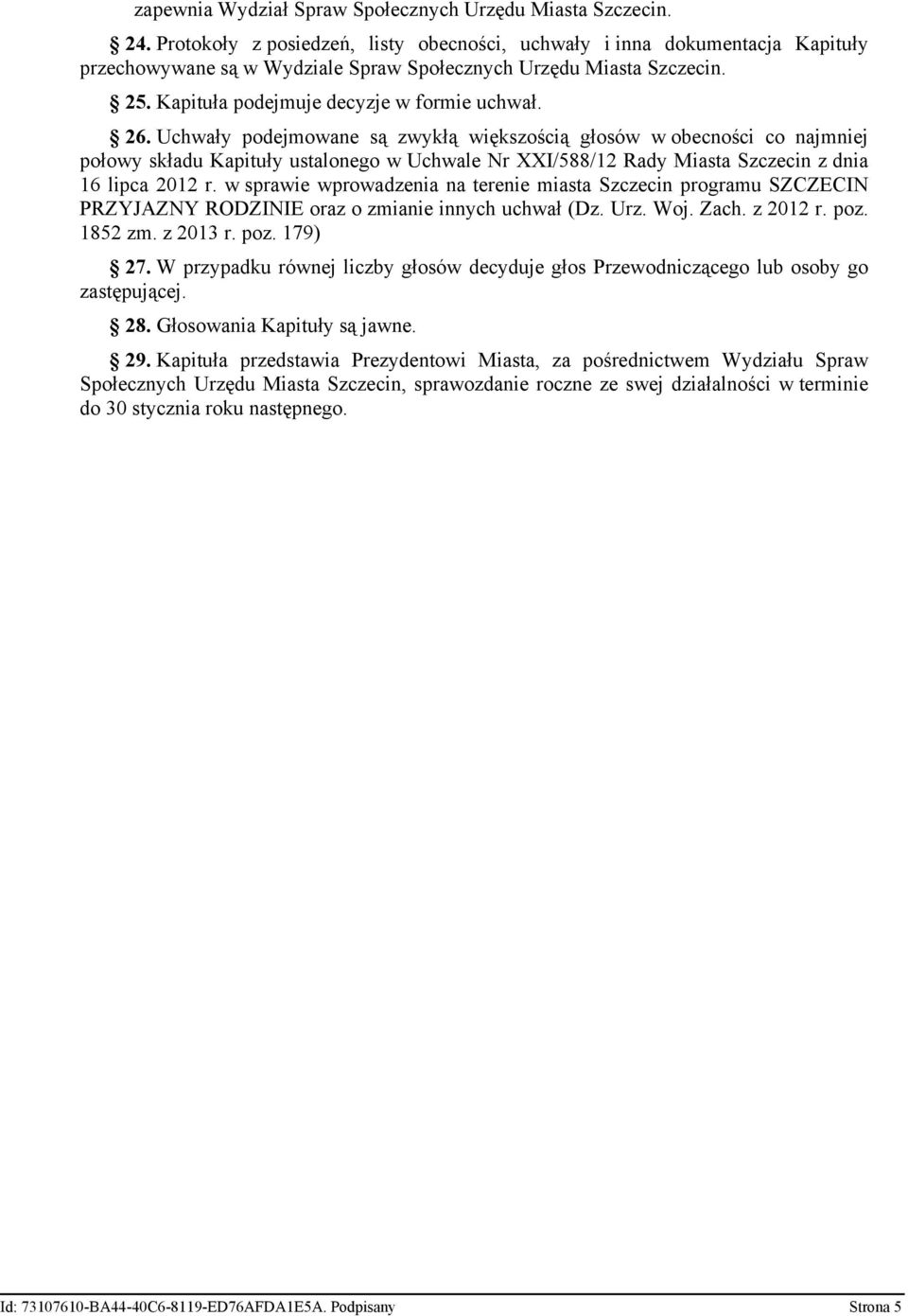 Uchwały podejmowane są zwykłą większością głosów w obecności co najmniej połowy składu Kapituły ustalonego w Uchwale Nr XXI/588/12 Rady Miasta Szczecin z dnia 16 lipca 2012 r.