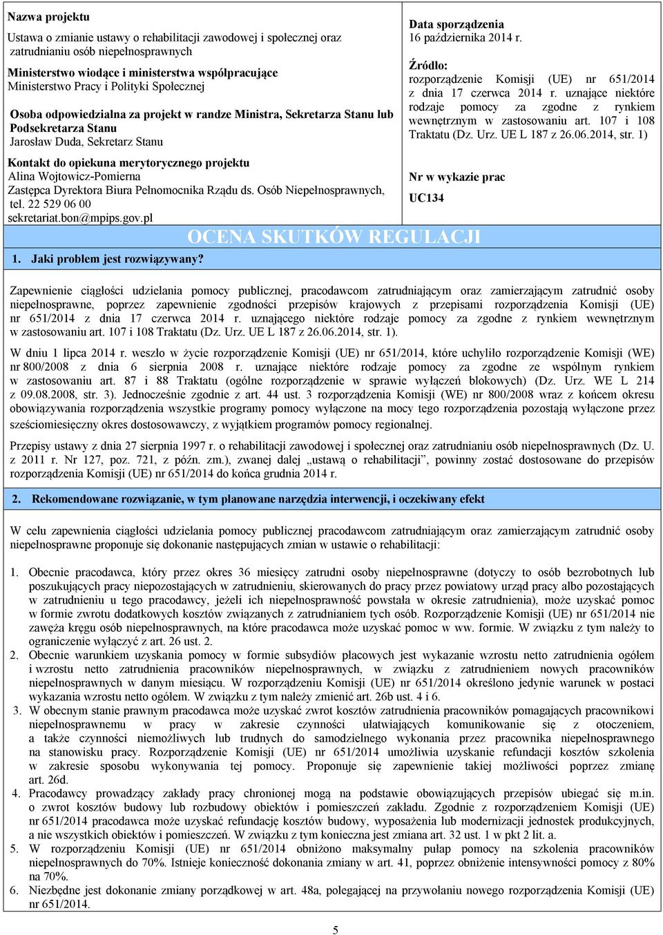 Wojtowicz-Pomierna Zastępca Dyrektora Biura Pełnomocnika Rządu ds. Osób Niepełnosprawnych, tel. 22 529 06 00 sekretariat.bon@mpips.gov.pl 1. Jaki problem jest rozwiązywany?